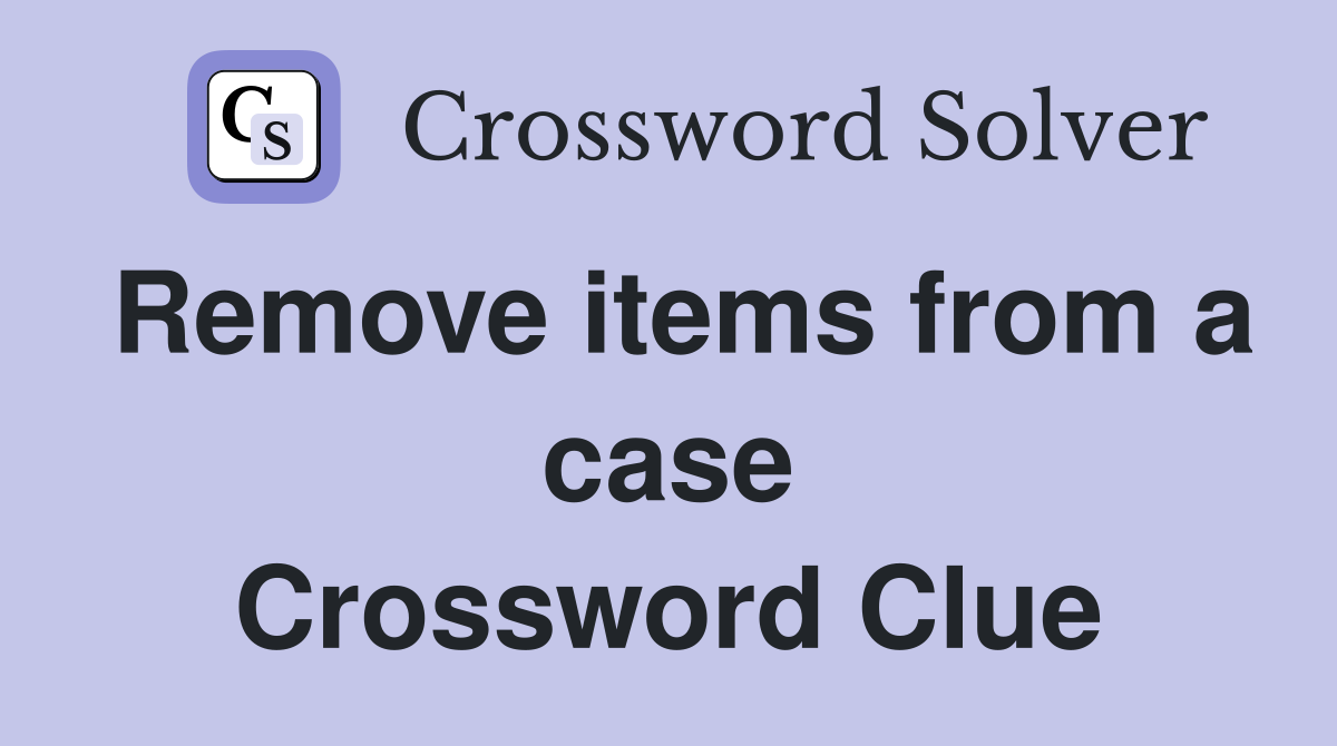Remove items from a case Crossword Clue