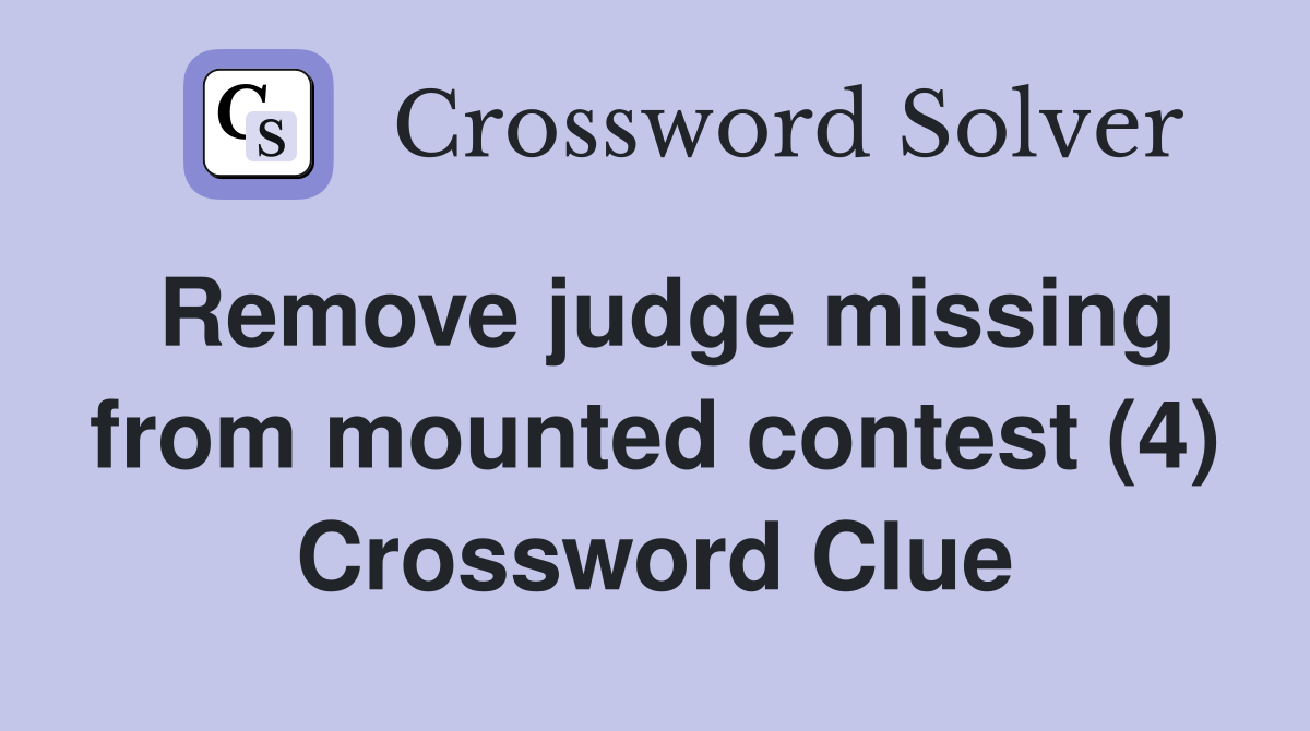 Remove judge missing from mounted contest (4) Crossword Clue