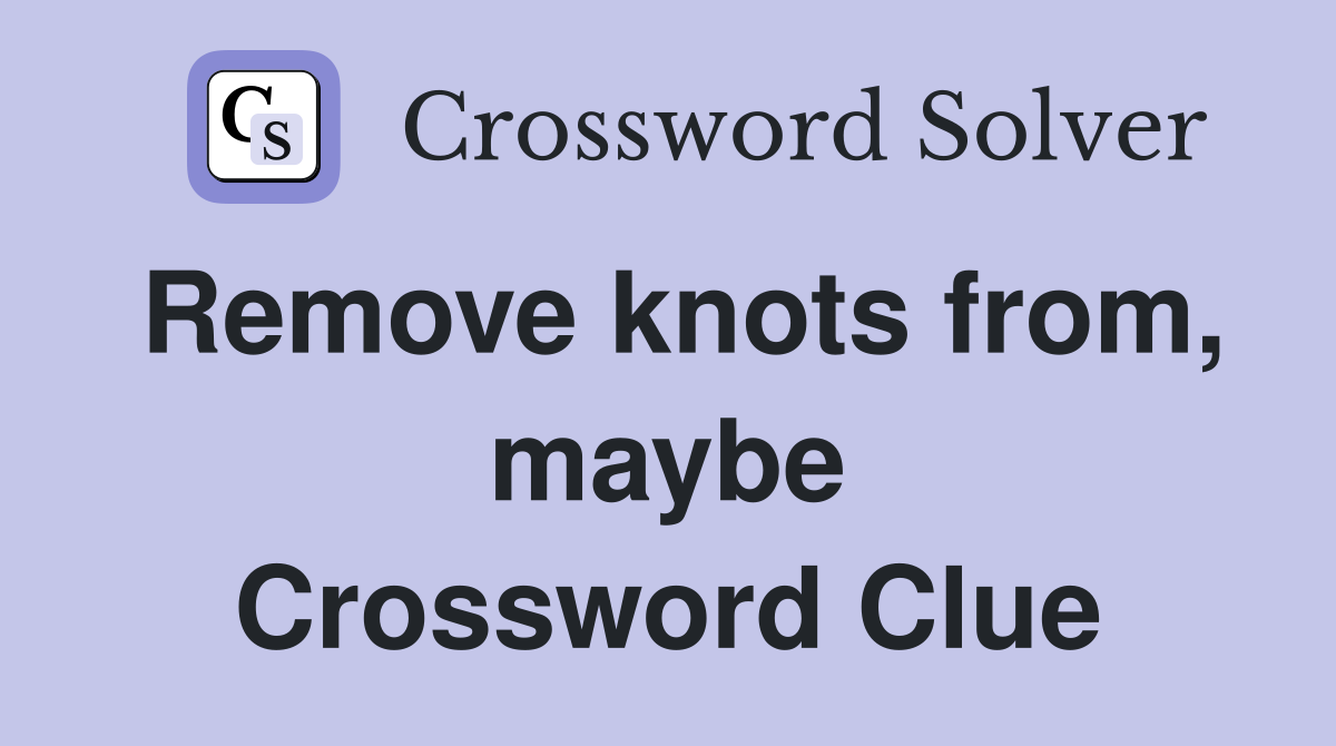 Remove knots from, maybe Crossword Clue