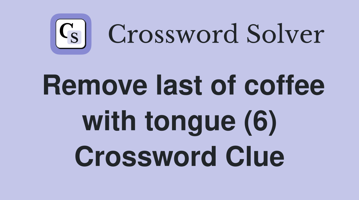 Remove last of coffee with tongue (6) Crossword Clue