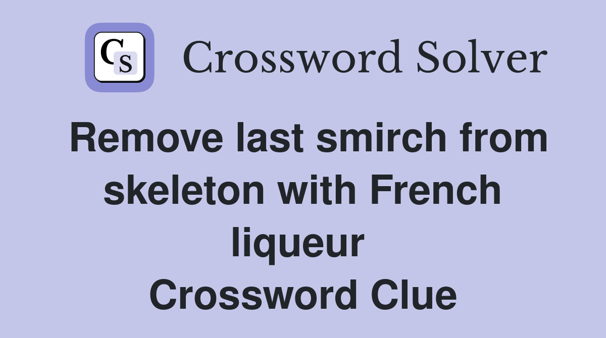 Remove last smirch from skeleton with French liqueur  Crossword Clue