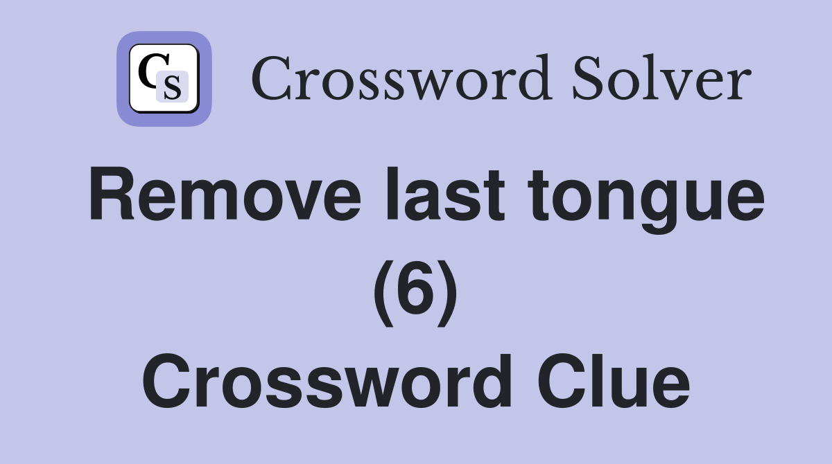 Remove last tongue (6) Crossword Clue