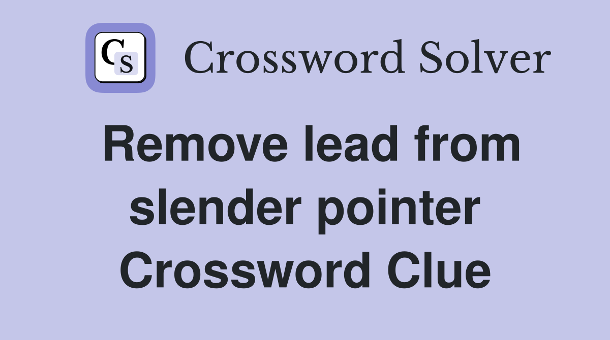 Remove lead from slender pointer Crossword Clue
