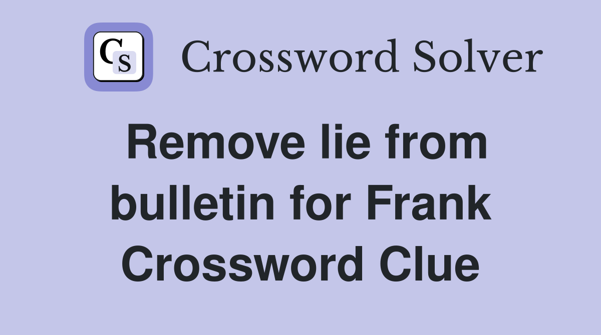 Remove lie from bulletin for Frank Crossword Clue