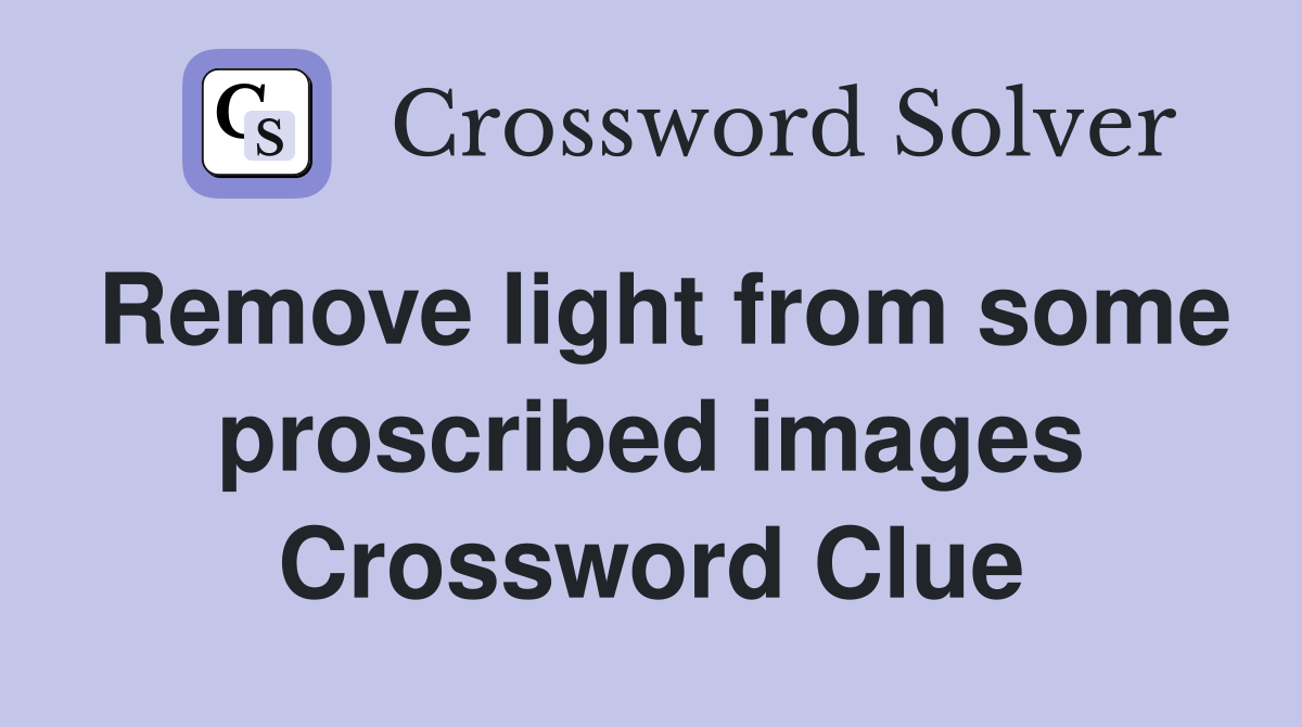 Remove light from some proscribed images Crossword Clue