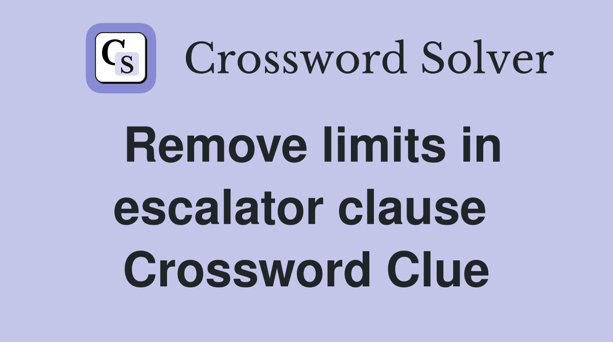 Remove limits in escalator clause  Crossword Clue