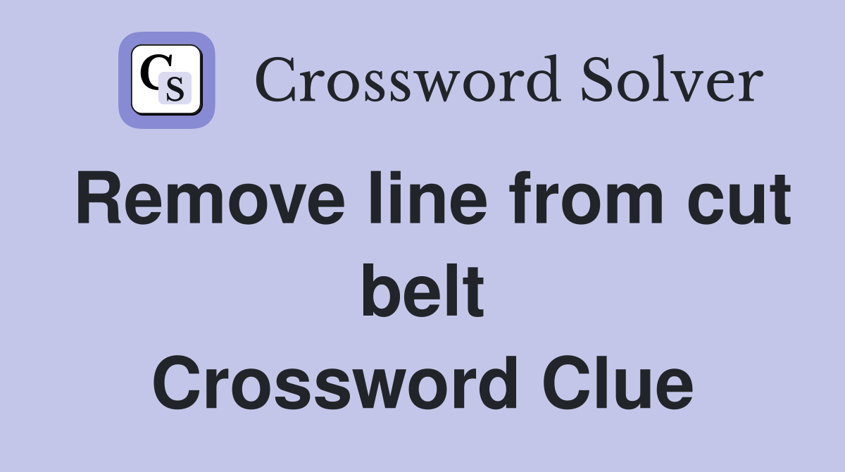 Remove line from cut belt Crossword Clue