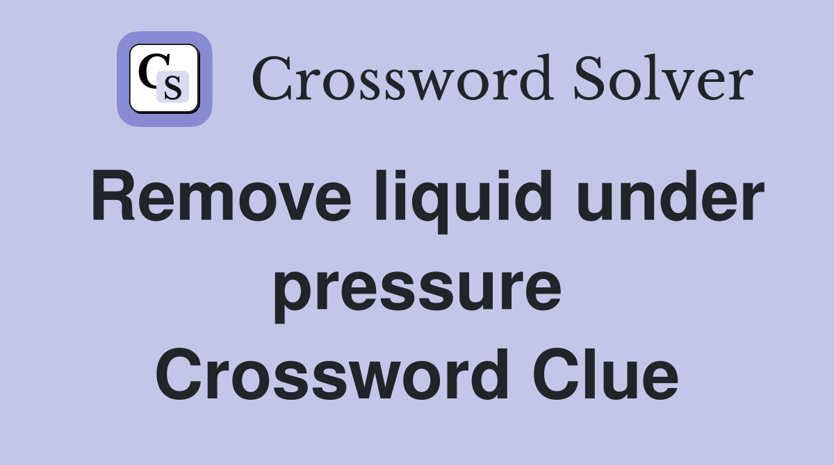 Remove liquid under pressure Crossword Clue