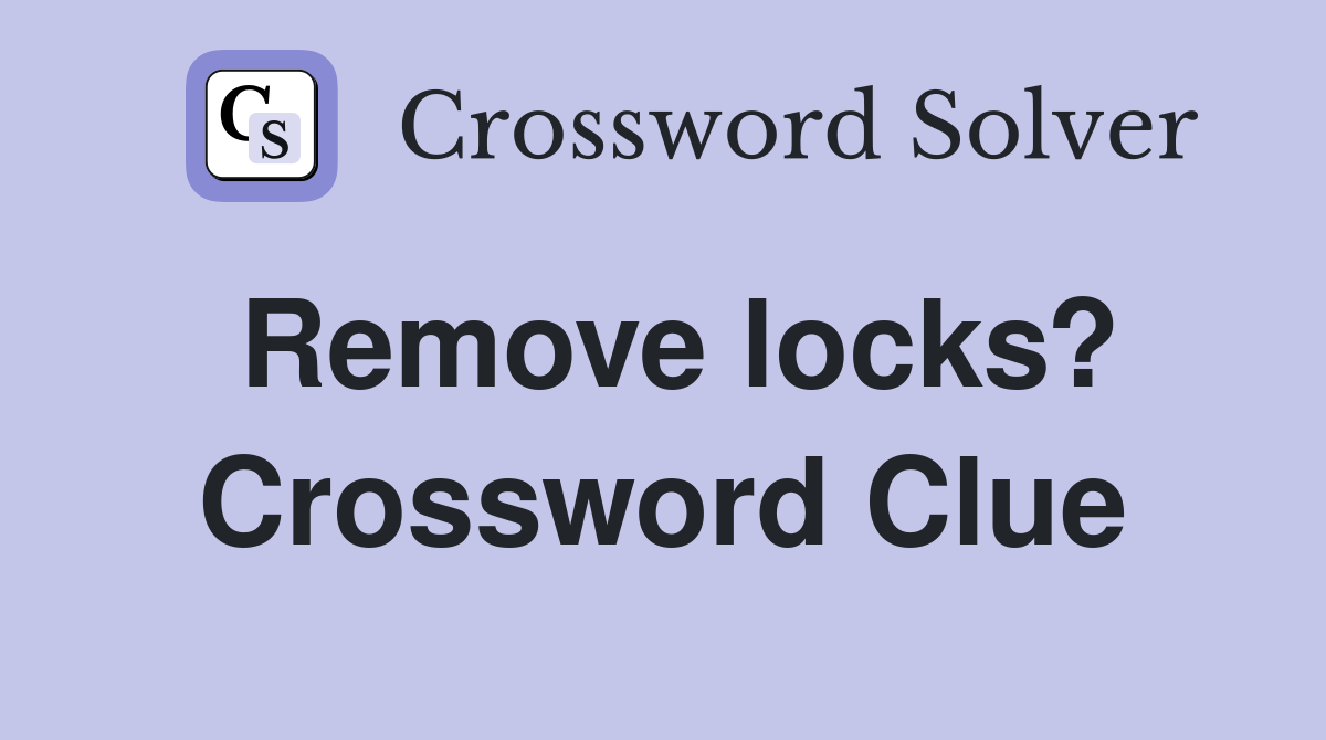 Remove locks? Crossword Clue