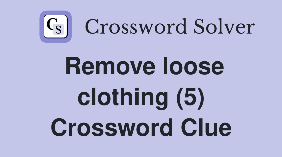 Remove loose clothing (5) Crossword Clue