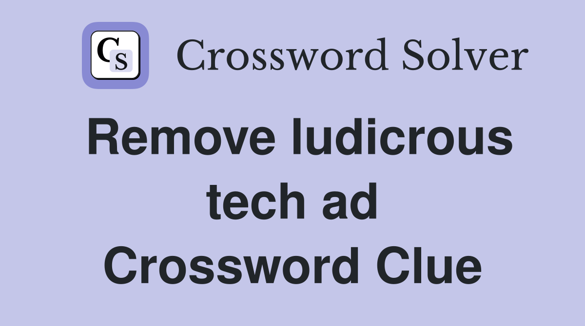 Remove ludicrous tech ad Crossword Clue