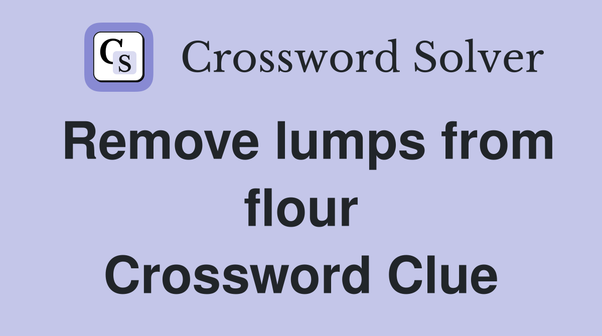 Remove lumps from flour Crossword Clue