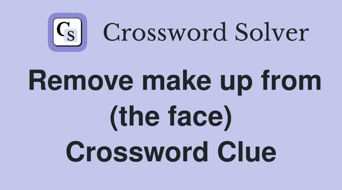 Remove make up from (the face) Crossword Clue