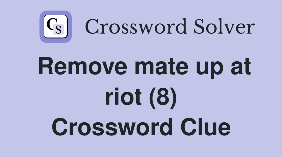 Remove mate up at riot (8) Crossword Clue