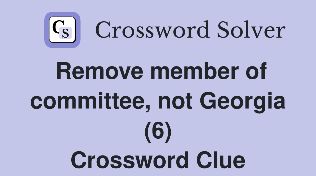 Remove member of committee, not Georgia (6) Crossword Clue