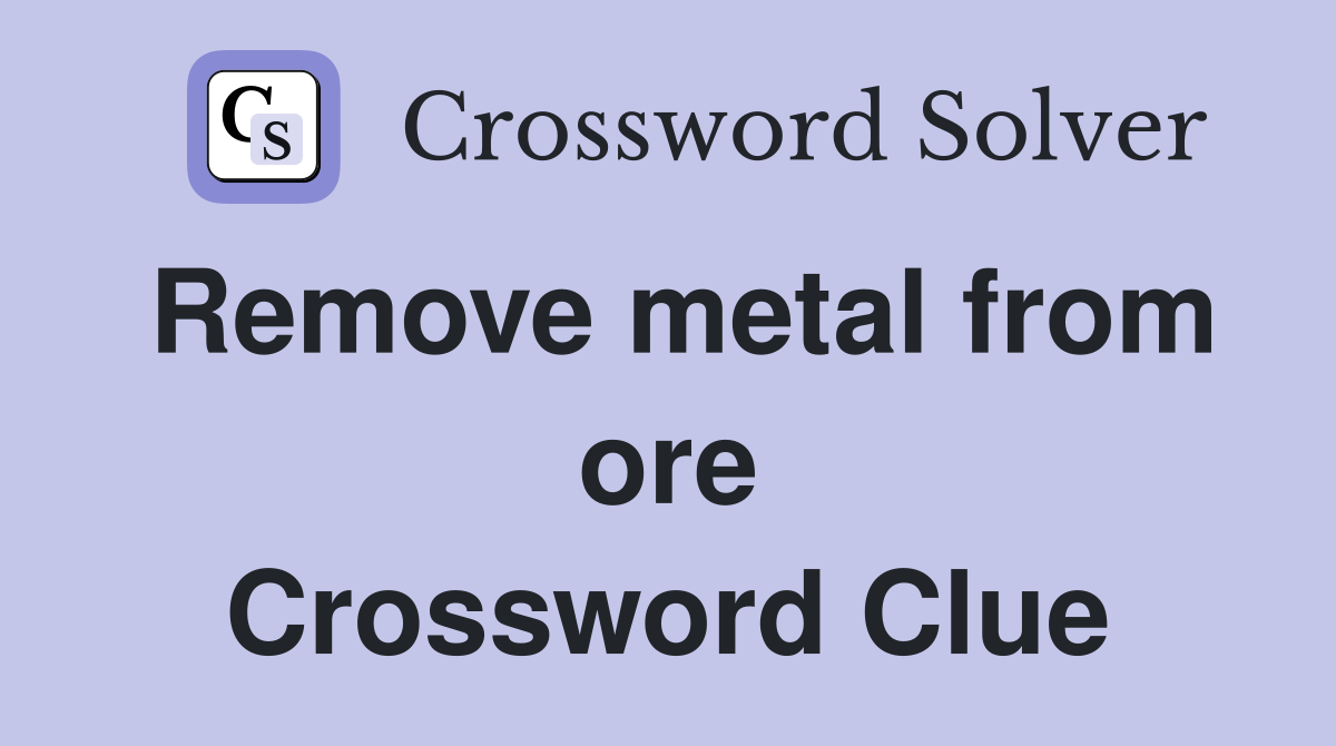 Remove metal from ore Crossword Clue