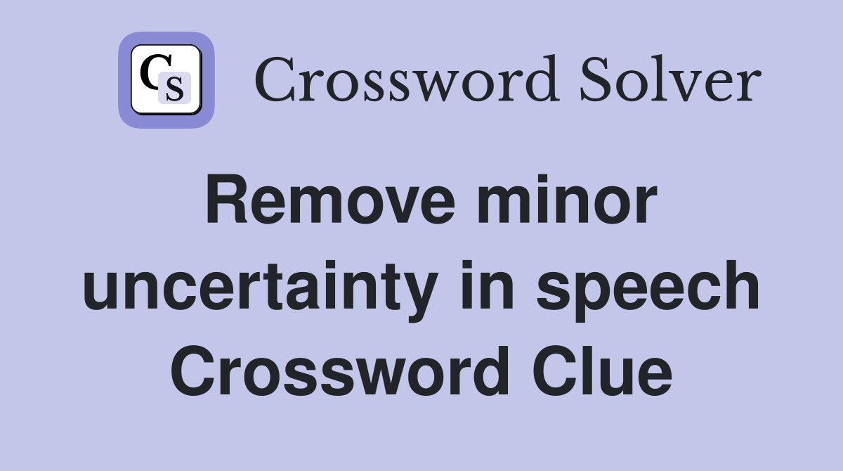 Remove minor uncertainty in speech Crossword Clue