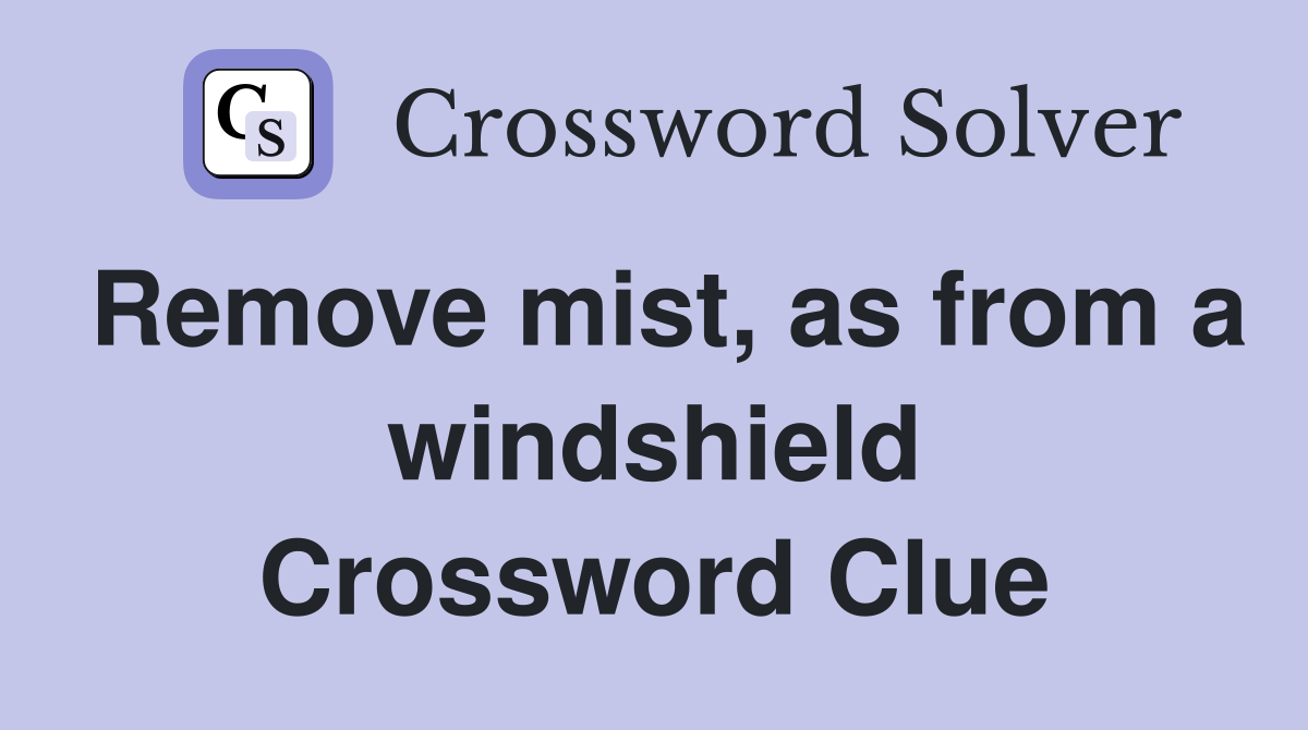 Remove mist, as from a windshield Crossword Clue