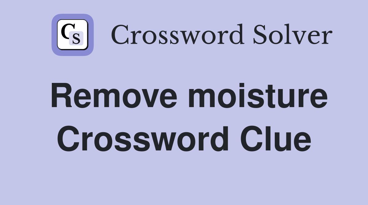 Remove moisture Crossword Clue