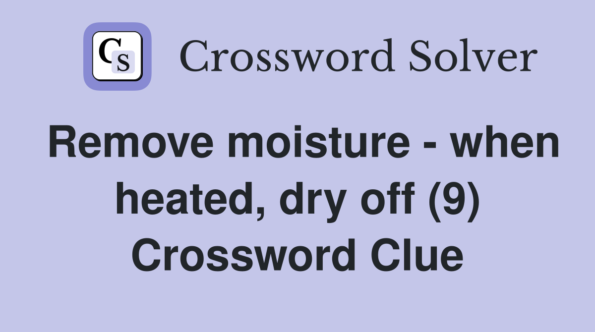 Remove moisture - when heated, dry off (9) Crossword Clue