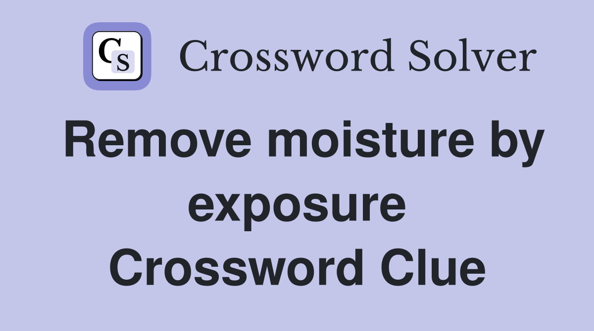 Remove moisture by exposure Crossword Clue