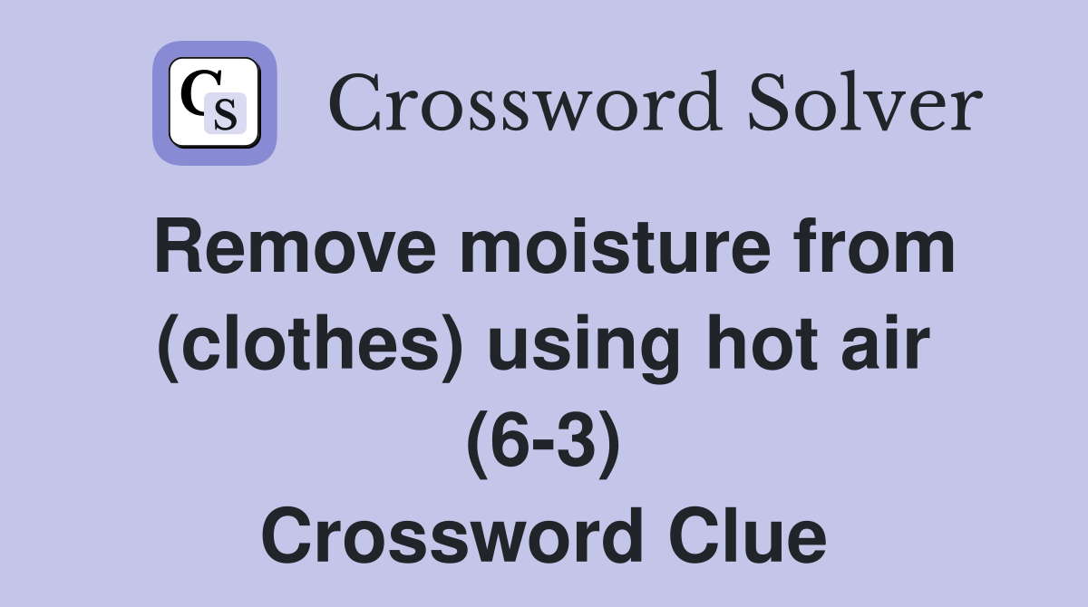 Remove moisture from (clothes) using hot air (6-3) Crossword Clue