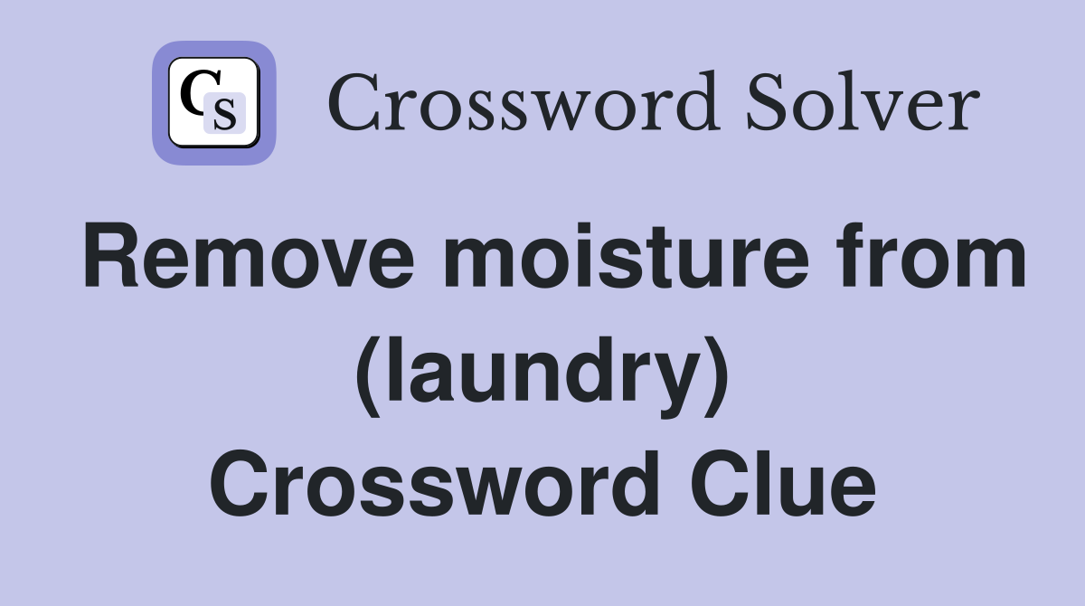 Remove moisture from (laundry) Crossword Clue