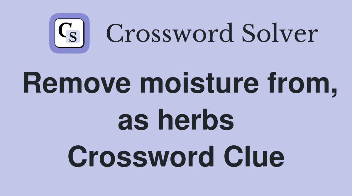 Remove moisture from, as herbs Crossword Clue