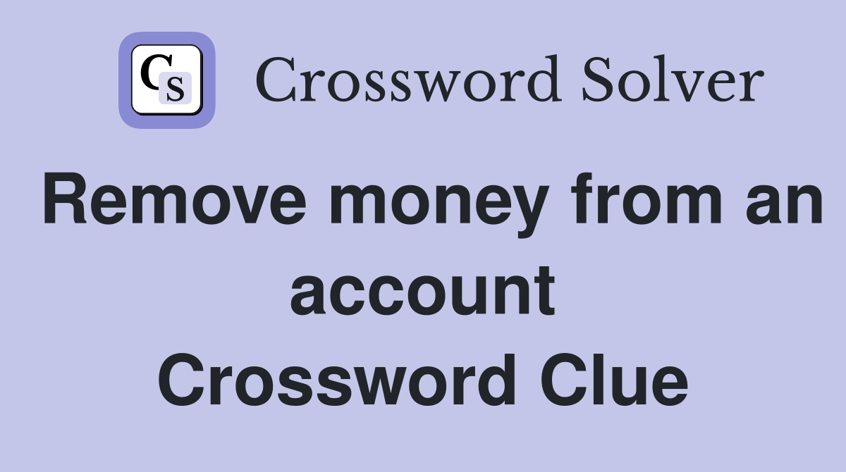 Remove money from an account Crossword Clue