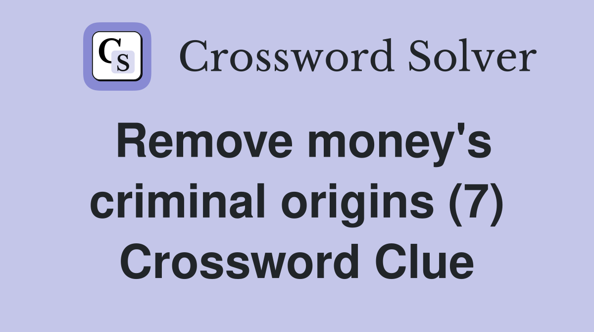 Remove money's criminal origins (7) Crossword Clue