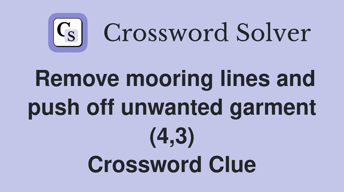 Remove mooring lines and push off unwanted garment (4,3) Crossword Clue