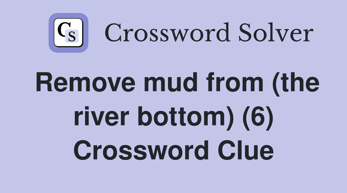 Remove mud from (the river bottom) (6) Crossword Clue