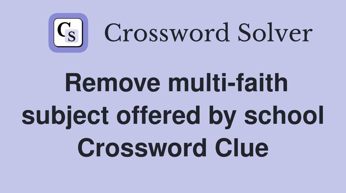 Remove multi-faith subject offered by school Crossword Clue