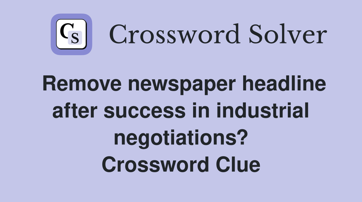 Remove newspaper headline after success in industrial negotiations? Crossword Clue