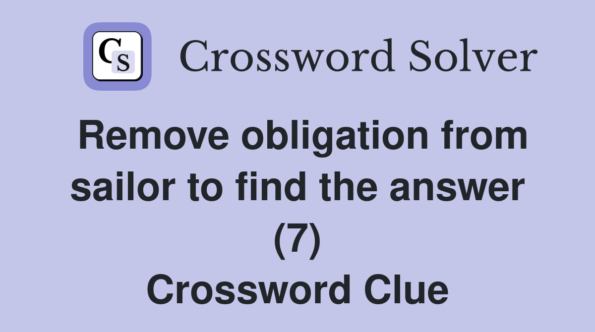Remove obligation from sailor to find the answer (7) Crossword Clue