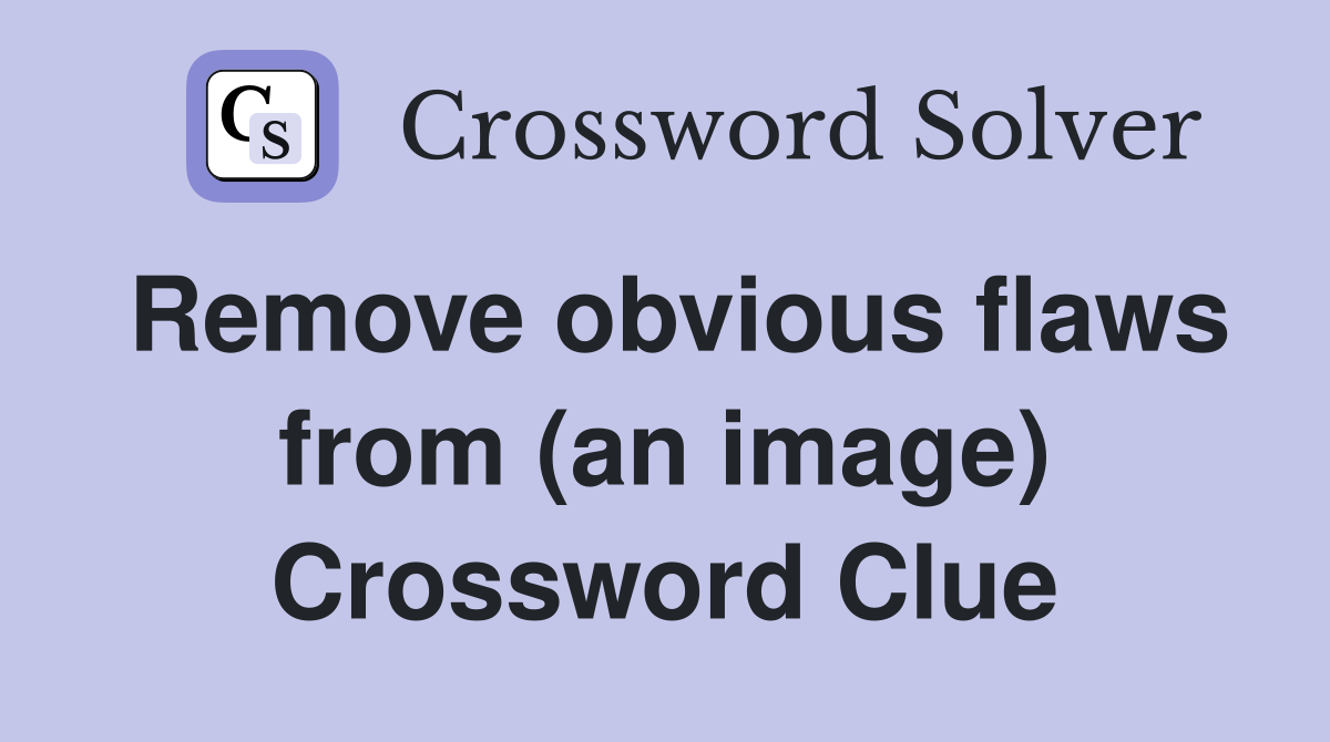Remove obvious flaws from (an image) Crossword Clue