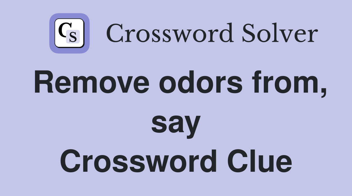 Remove odors from, say Crossword Clue