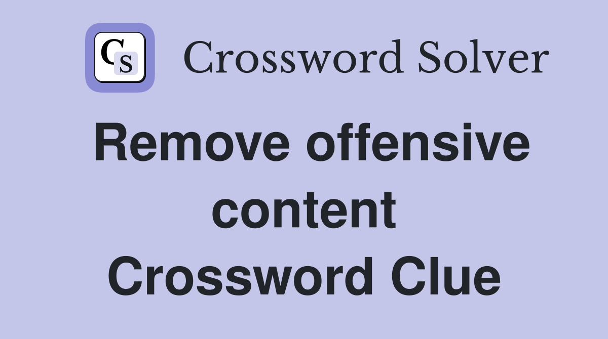 Remove offensive content Crossword Clue