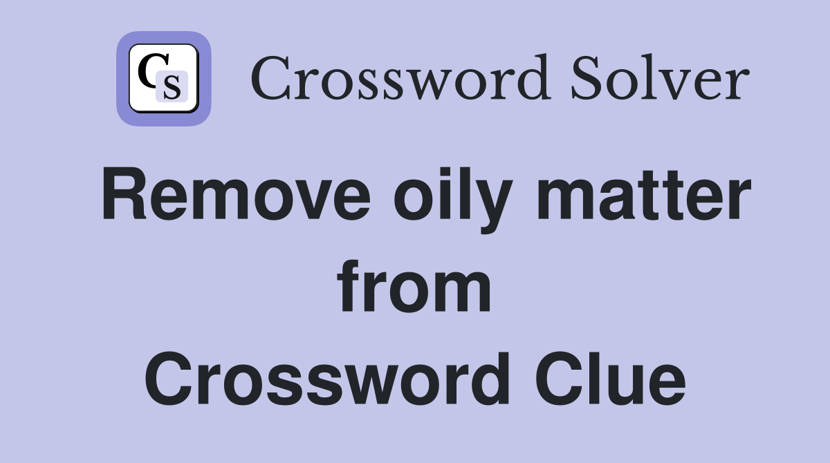 Remove oily matter from Crossword Clue