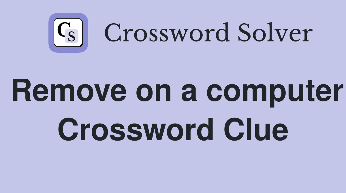 Remove on a computer Crossword Clue