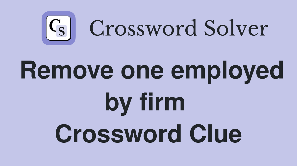 Remove one employed by firm  Crossword Clue