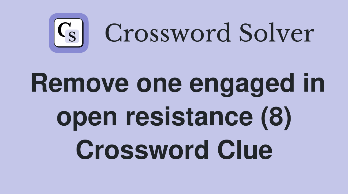 Remove one engaged in open resistance (8) Crossword Clue