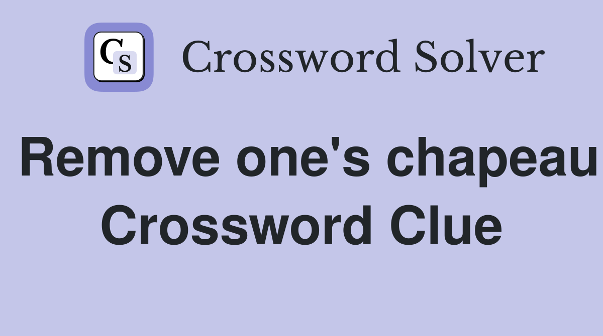 Remove one's chapeau Crossword Clue