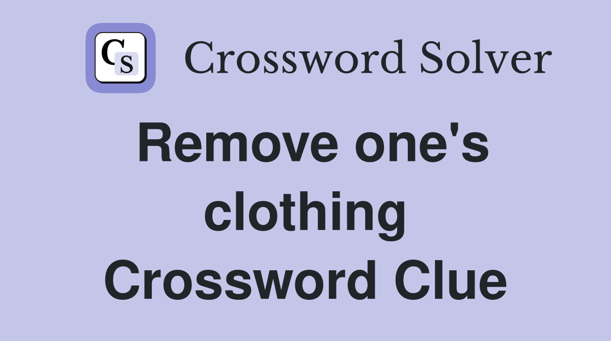 Remove one's clothing Crossword Clue