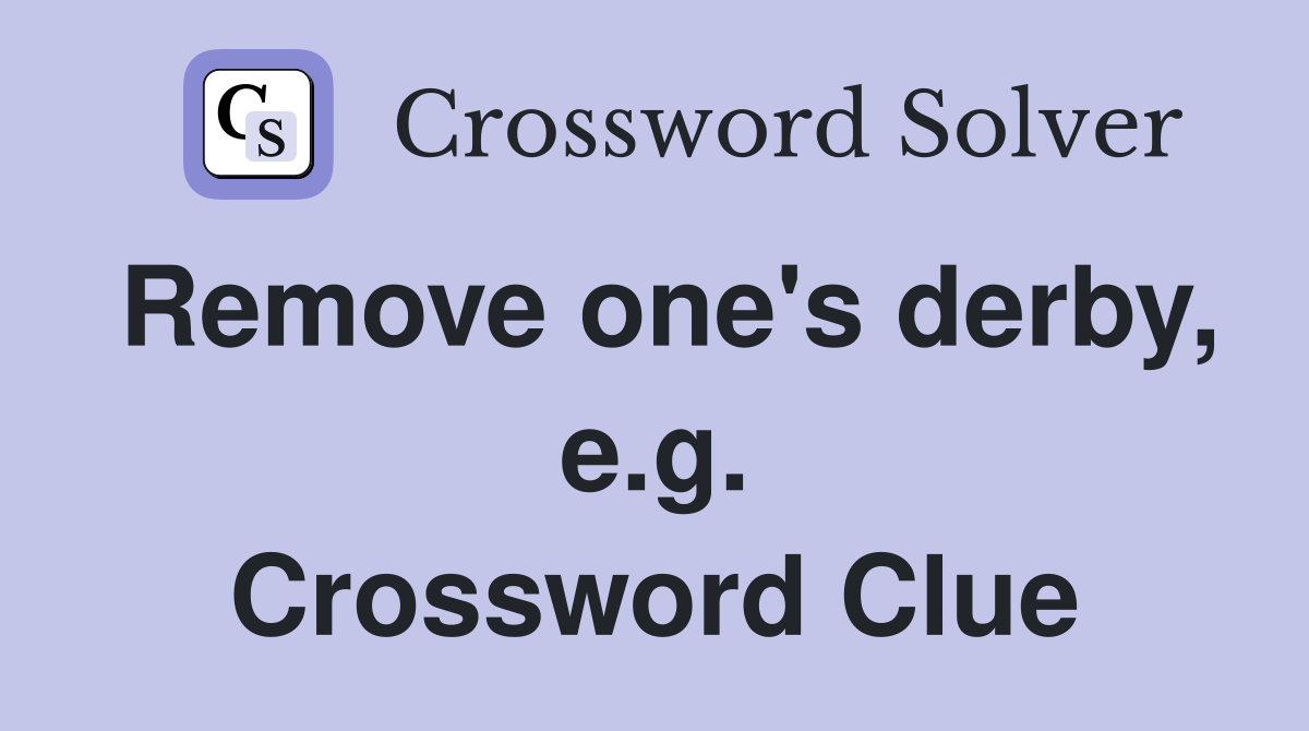 Remove one's derby, e.g. Crossword Clue