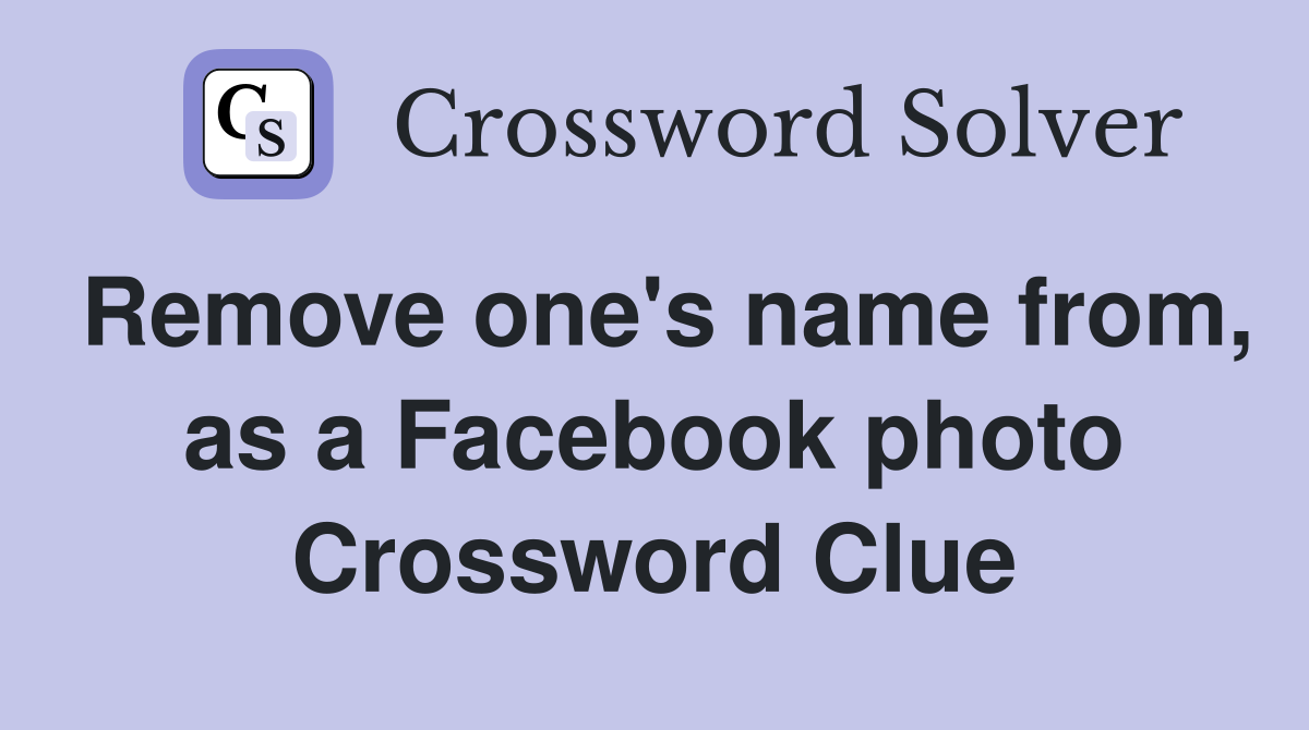 Remove one's name from, as a Facebook photo Crossword Clue