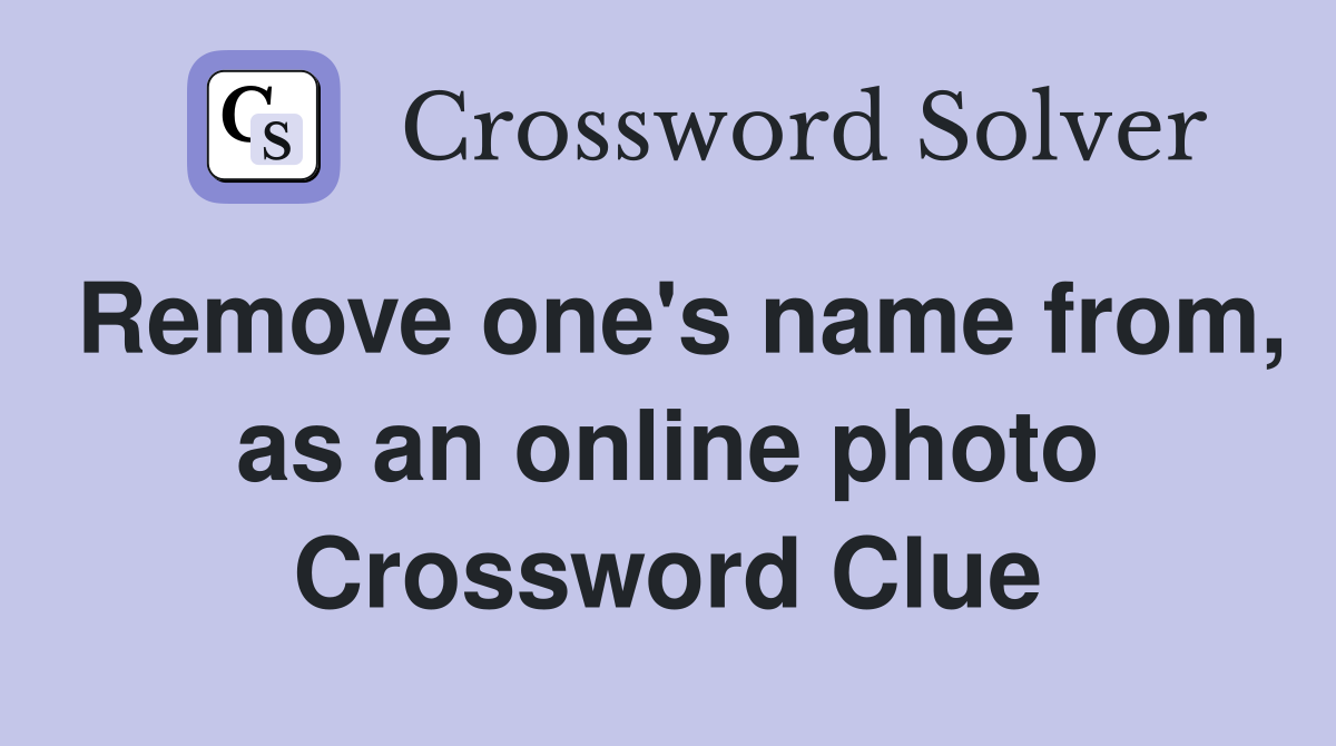 Remove one's name from, as an online photo Crossword Clue