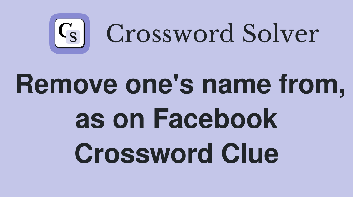 Remove one's name from, as on Facebook Crossword Clue