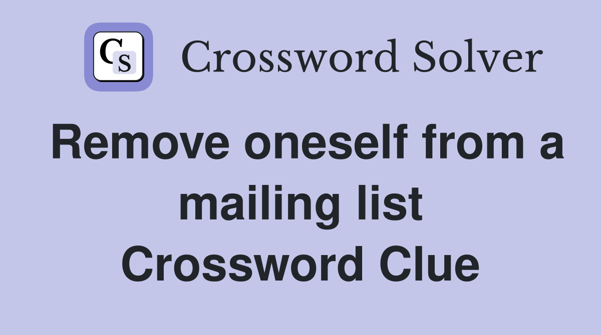 Remove oneself from a mailing list Crossword Clue