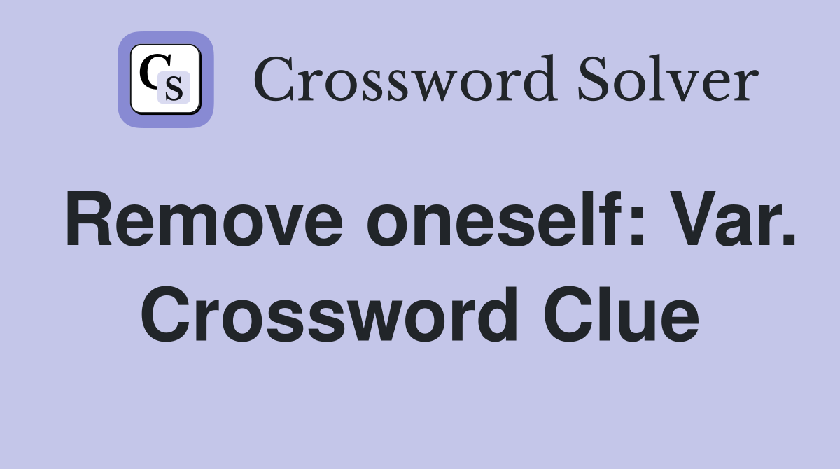 Remove oneself: Var. Crossword Clue